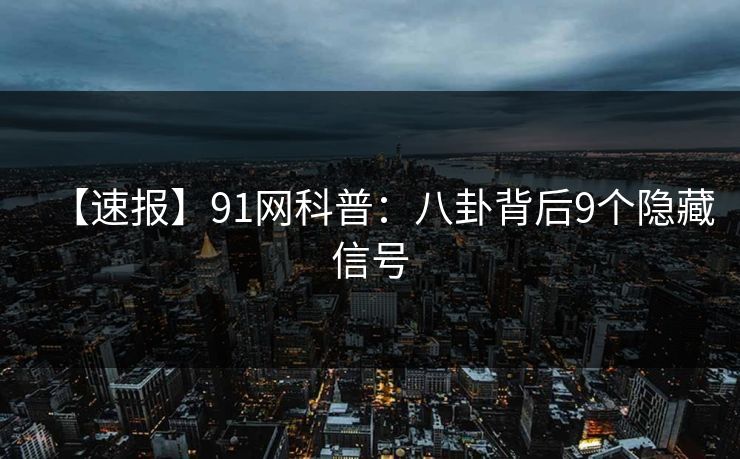 【速报】91网科普：八卦背后9个隐藏信号