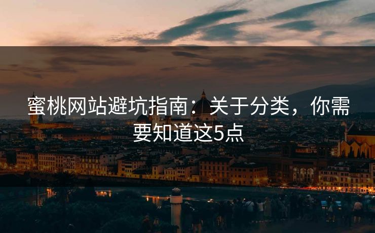 蜜桃网站避坑指南：关于分类，你需要知道这5点